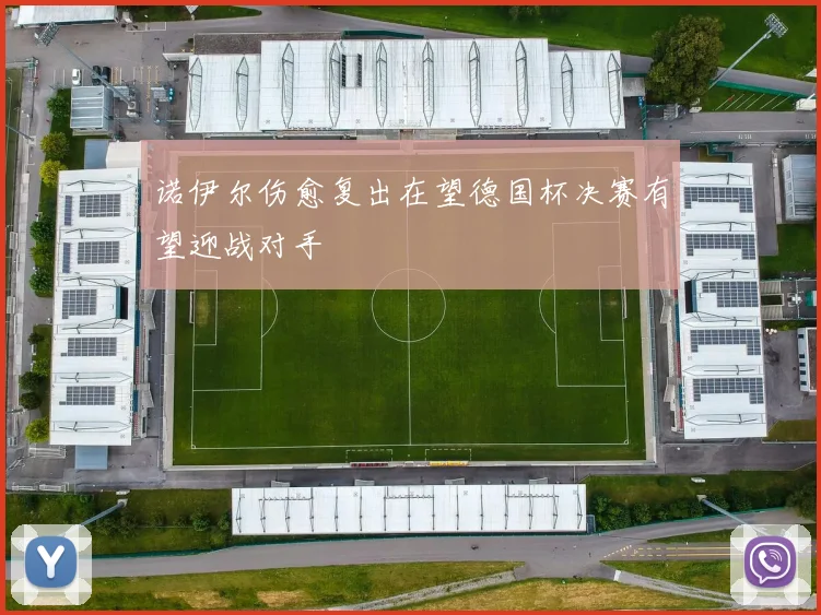 诺伊尔伤愈复出在望德国杯决赛有望迎战对手